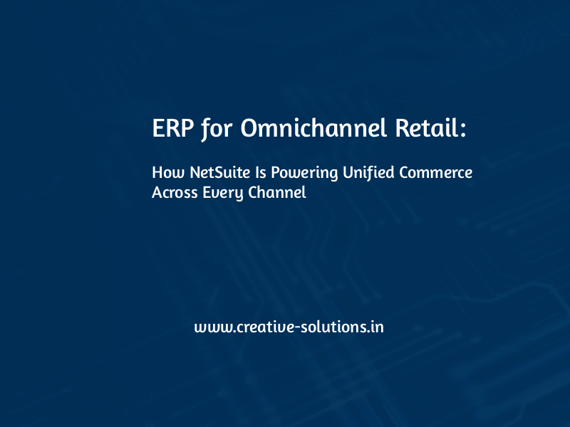 ERP for Omnichannel Retail: How NetSuite Is Powering Unified Commerce Across Every Channel