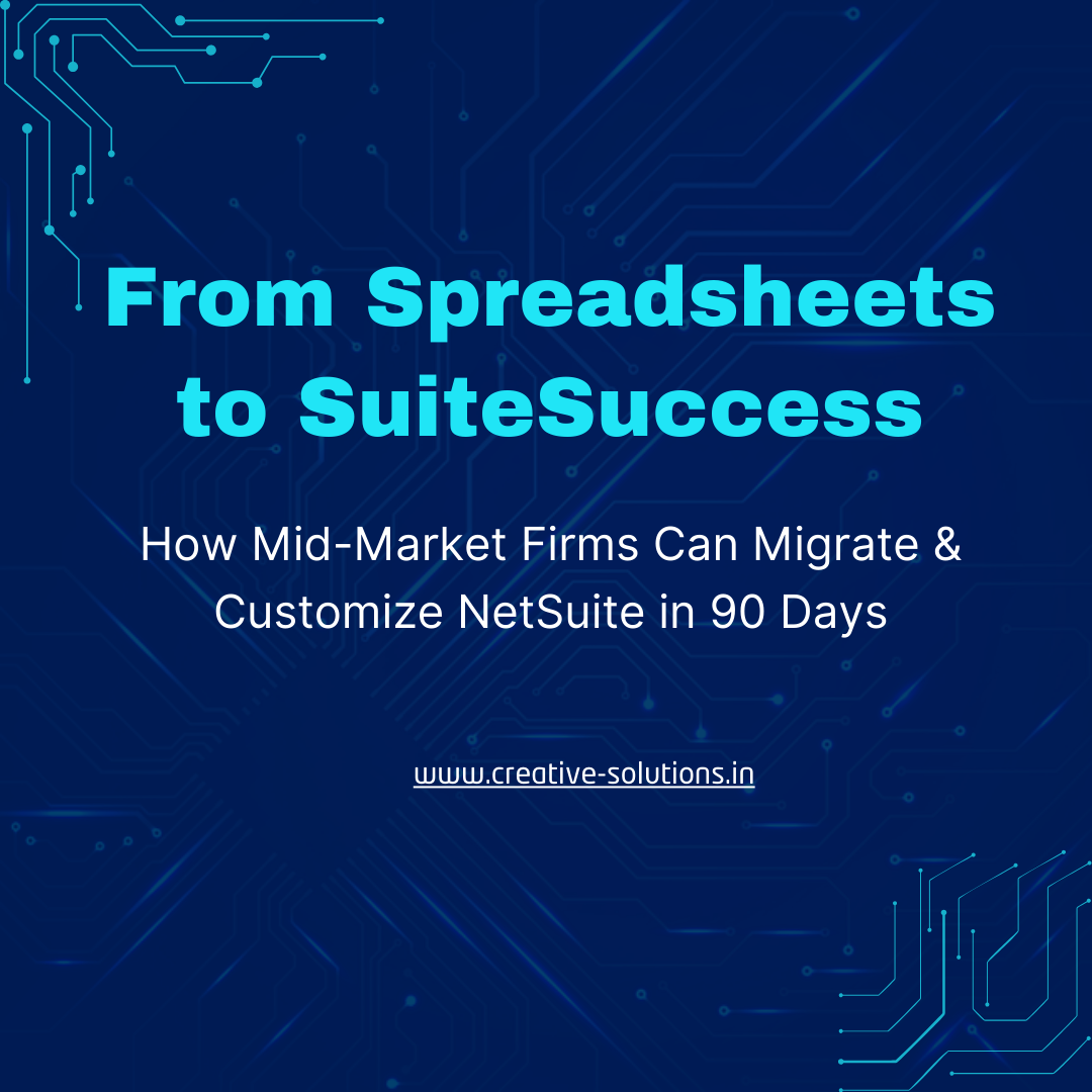 From Spreadsheets to SuiteSuccess: How Mid-Market Firms Can Migrate & Customize NetSuite in 90 Days