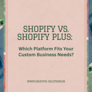 Shopify vs. Shopify Plus: Which Platform Fits Your Custom Business Needs?