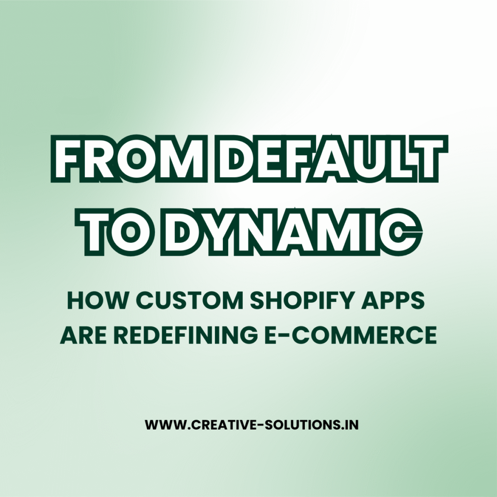 From Default to Dynamic: How Custom Shopify Apps Are Redefining E-Commerce