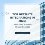Top NetSuite Integrations in 2025: Tools Every Business Should Connect