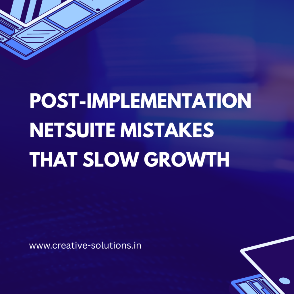 Post-Implementation NetSuite Mistakes That Slow Growth