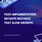 Post-Implementation NetSuite Mistakes That Slow Growth