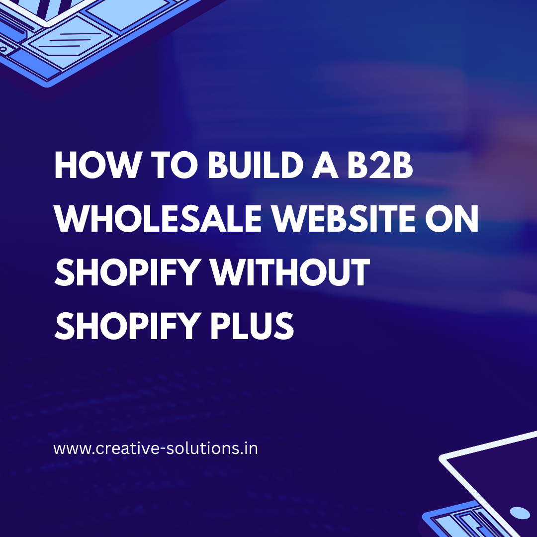 How to Build a B2B Wholesale Website on Shopify Without Shopify Plus